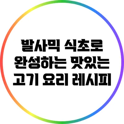 발사믹 식초로 완성하는 맛있는 고기 요리 레시피