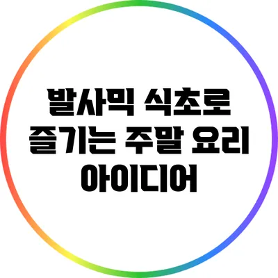 발사믹 식초로 즐기는 주말 요리 아이디어