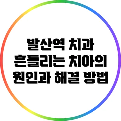 발산역 치과: 흔들리는 치아의 원인과 해결 방법