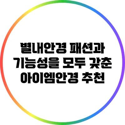 별내안경: 패션과 기능성을 모두 갖춘 아이엠안경 추천