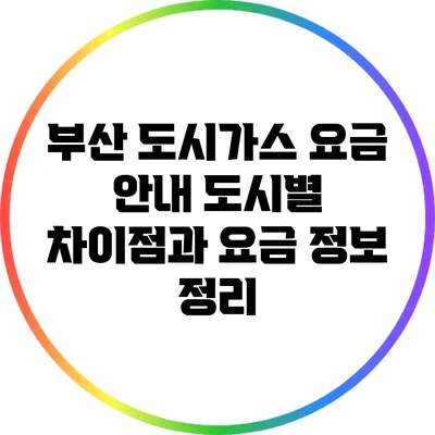 부산 도시가스 요금 안내: 도시별 차이점과 요금 정보 정리