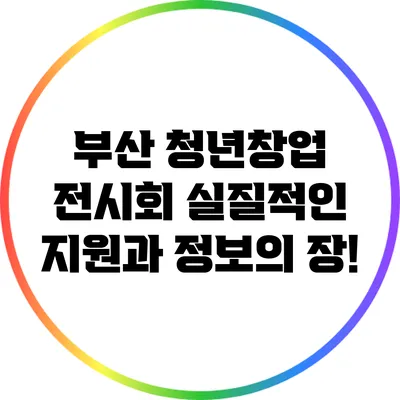 부산 청년창업 전시회: 실질적인 지원과 정보의 장!