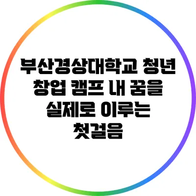 부산경상대학교 청년 창업 캠프: 내 꿈을 실제로 이루는 첫걸음