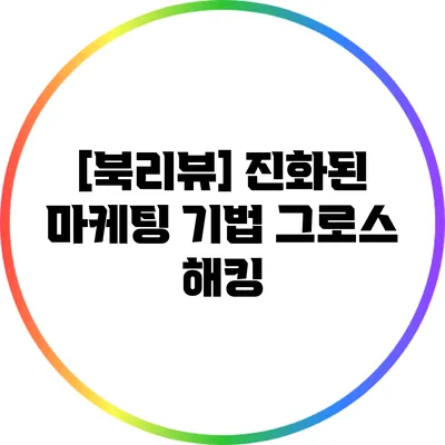 [북리뷰] 진화된 마케팅 기법 그로스 해킹