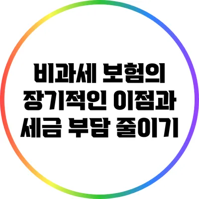 비과세 보험의 장기적인 이점과 세금 부담 줄이기
