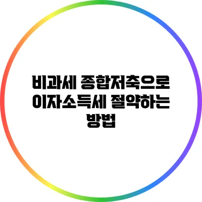 비과세 종합저축으로 이자소득세 절약하는 방법