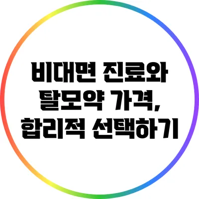 비대면 진료와 탈모약 가격, 합리적 선택하기