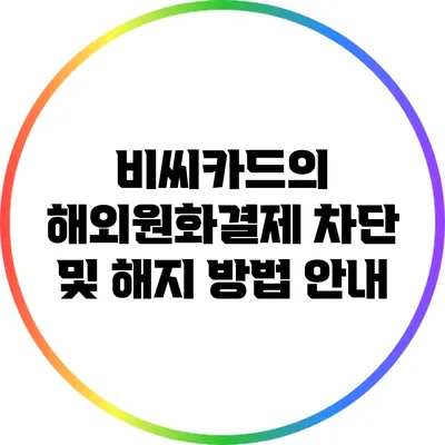 비씨카드의 해외원화결제 차단 및 해지 방법 안내