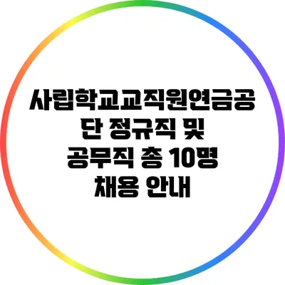 사립학교교직원연금공단 정규직 및 공무직 총 10명 채용 안내