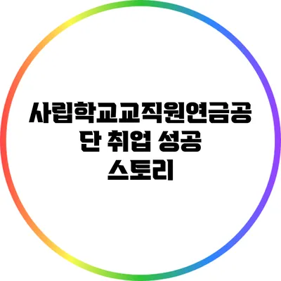 사립학교교직원연금공단 취업 성공 스토리