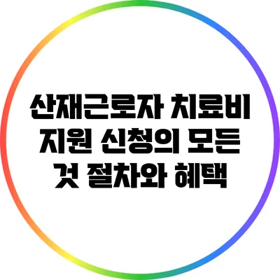 산재근로자 치료비 지원 신청의 모든 것: 절차와 혜택