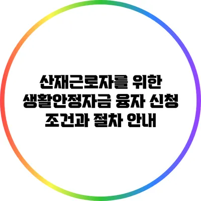 산재근로자를 위한 생활안정자금 융자: 신청 조건과 절차 안내