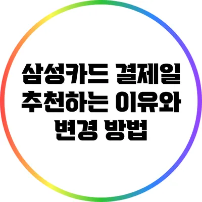 삼성카드 결제일 추천하는 이유와 변경 방법