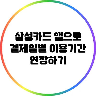 삼성카드 앱으로 결제일별 이용기간 연장하기