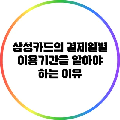 삼성카드의 결제일별 이용기간을 알아야 하는 이유