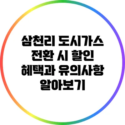 삼천리 도시가스 전환 시 할인 혜택과 유의사항 알아보기