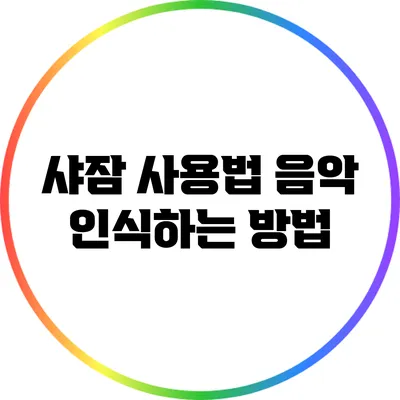 샤잠 사용법 음악 인식하는 방법