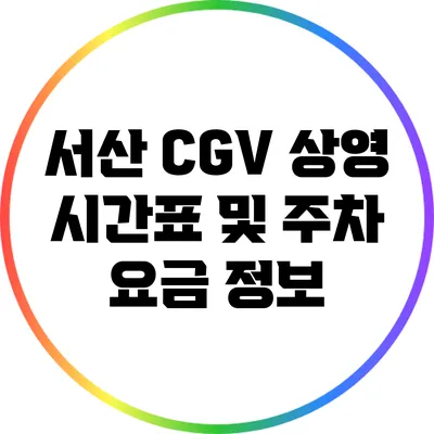 서산 CGV 상영 시간표 및 주차 요금 정보