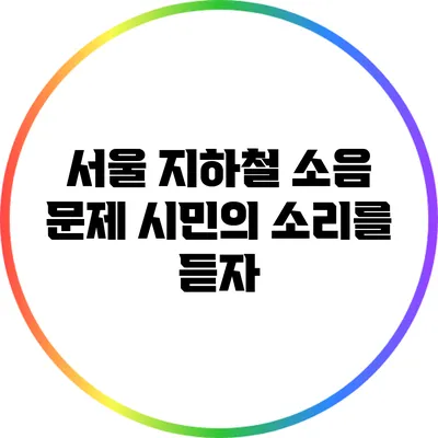 서울 지하철 소음 문제: 시민의 소리를 듣자