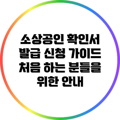 소상공인 확인서 발급 신청 가이드: 처음 하는 분들을 위한 안내