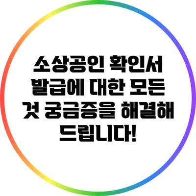 소상공인 확인서 발급에 대한 모든 것: 궁금증을 해결해 드립니다!