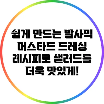쉽게 만드는 발사믹 머스타드 드레싱 레시피로 샐러드를 더욱 맛있게!
