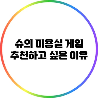 슈의 미용실 게임 추천하고 싶은 이유