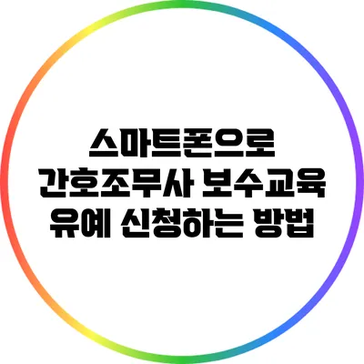 스마트폰으로 간호조무사 보수교육 유예 신청하는 방법
