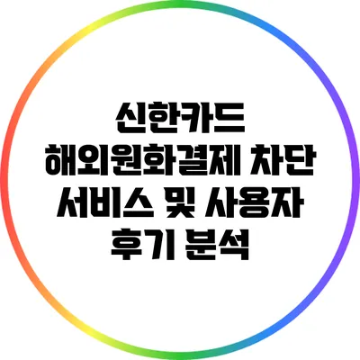 신한카드 해외원화결제 차단 서비스 및 사용자 후기 분석