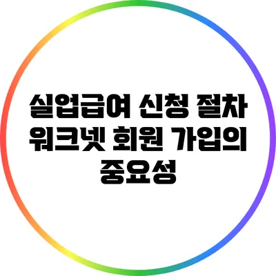 실업급여 신청 절차: 워크넷 회원 가입의 중요성
