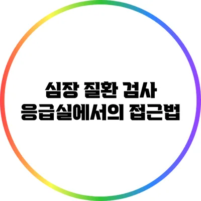 심장 질환 검사: 응급실에서의 접근법