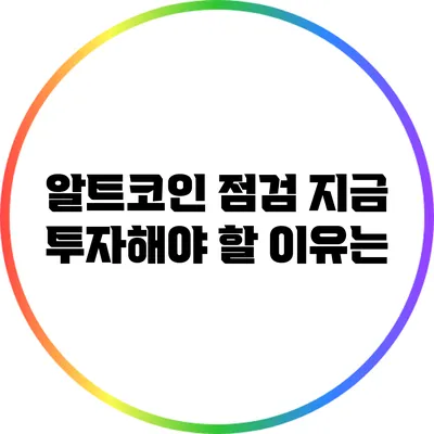 알트코인 점검: 지금 투자해야 할 이유는?
