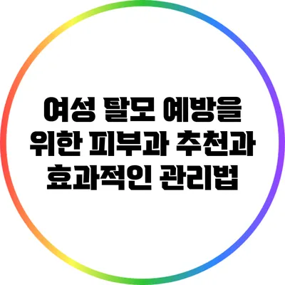 여성 탈모 예방을 위한 피부과 추천과 효과적인 관리법
