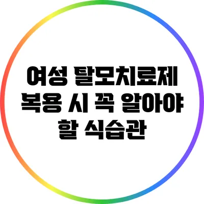 여성 탈모치료제 복용 시 꼭 알아야 할 식습관
