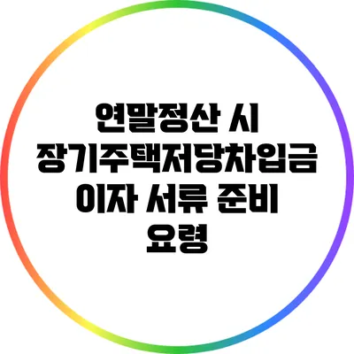 연말정산 시 장기주택저당차입금 이자 서류 준비 요령