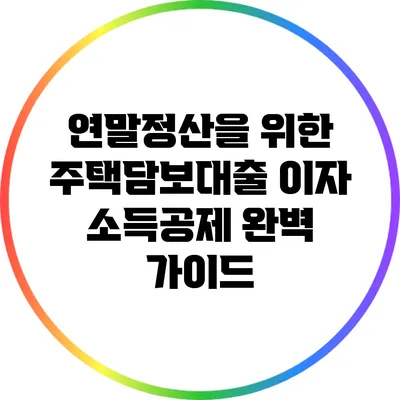 연말정산을 위한 주택담보대출 이자 소득공제 완벽 가이드
