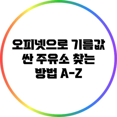 오피넷으로 기름값 싼 주유소 찾는 방법 A-Z