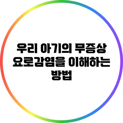우리 아기의 무증상 요로감염을 이해하는 방법