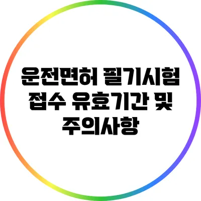 운전면허 필기시험 접수 유효기간 및 주의사항