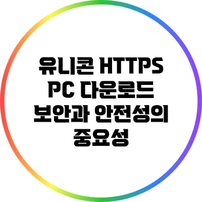 유니콘 HTTPS PC 다운로드 보안과 안전성의 중요성