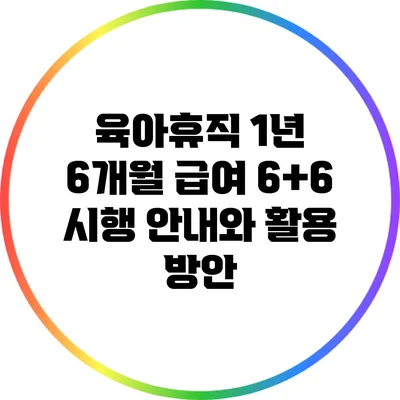 육아휴직 1년 6개월 급여 6+6 시행 안내와 활용 방안