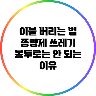 이불 버리는 법: 종량제 쓰레기 봉투로는 안 되는 이유