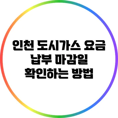 인천 도시가스 요금 납부 마감일 확인하는 방법