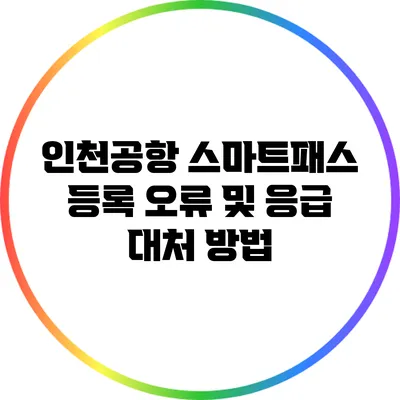 인천공항 스마트패스 등록 오류 및 응급 대처 방법