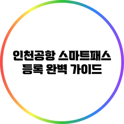 인천공항 스마트패스 등록 완벽 가이드