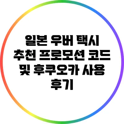 일본 우버 택시 추천 프로모션 코드 및 후쿠오카 사용 후기