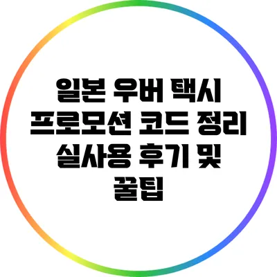 일본 우버 택시 프로모션 코드 정리: 실사용 후기 및 꿀팁