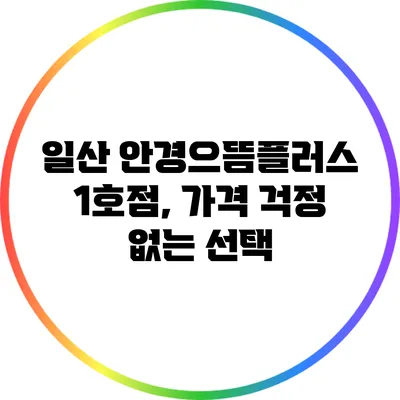 일산 안경으뜸플러스 1호점, 가격 걱정 없는 선택