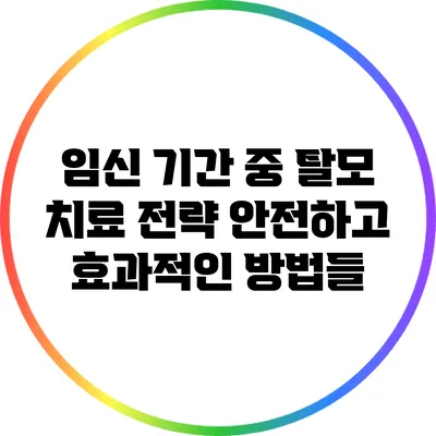 임신 기간 중 탈모 치료 전략: 안전하고 효과적인 방법들