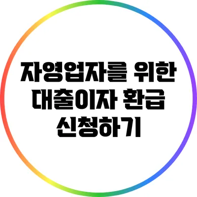 자영업자를 위한 대출이자 환급 신청하기